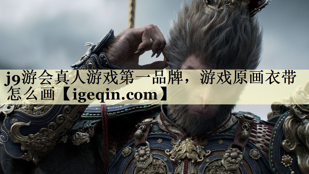 j9游会真人游戏第一品牌，游戏原画衣带怎么画