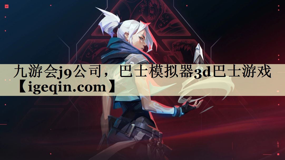 九游会j9公司，巴士模拟器3d巴士游戏