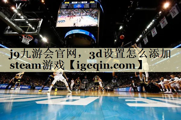 3d设置怎么添加steam游戏